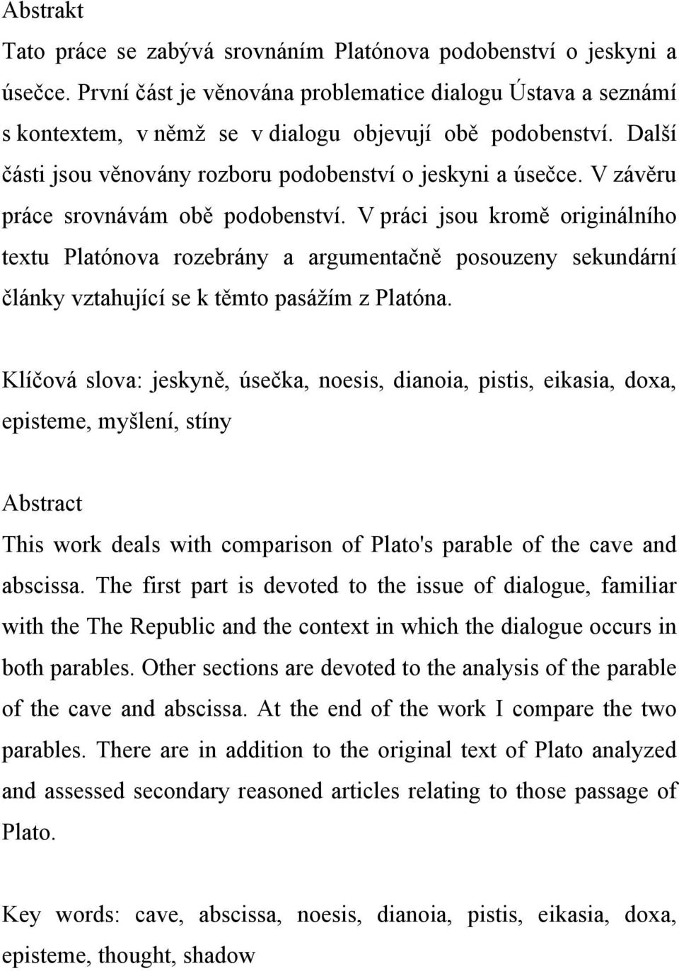 V závěru práce srovnávám obě podobenství. V práci jsou kromě originálního textu Platónova rozebrány a argumentačně posouzeny sekundární články vztahující se k těmto pasážím z Platóna.