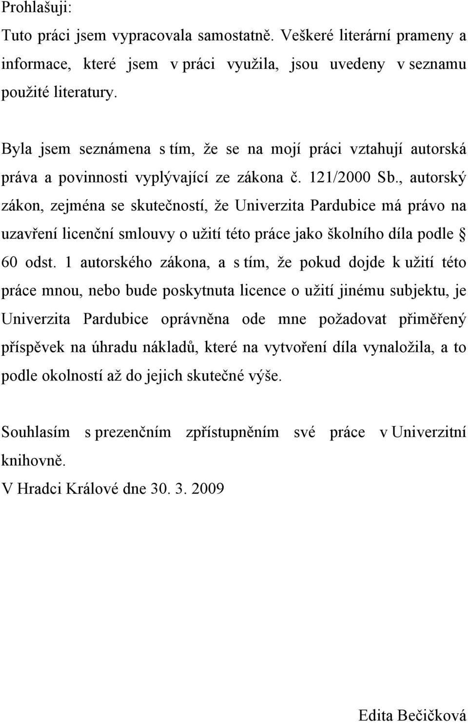 , autorský zákon, zejména se skutečností, že Univerzita Pardubice má právo na uzavření licenční smlouvy o užití této práce jako školního díla podle 60 odst.
