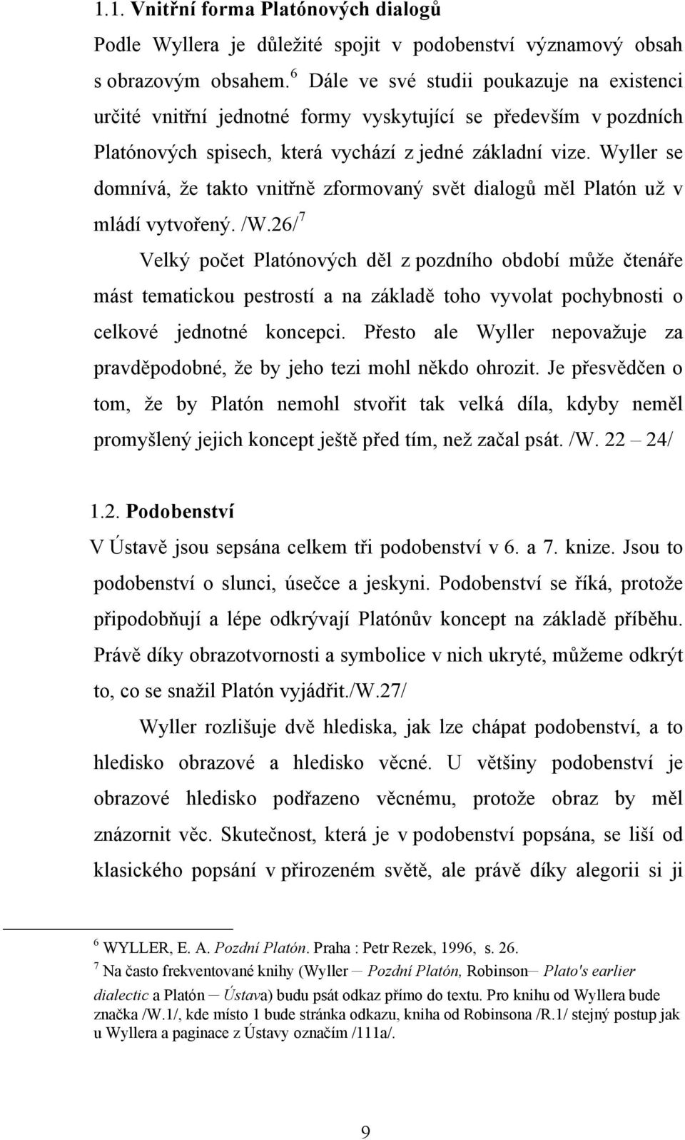 Wyller se domnívá, že takto vnitřně zformovaný svět dialogů měl Platón už v mládí vytvořený. /W.