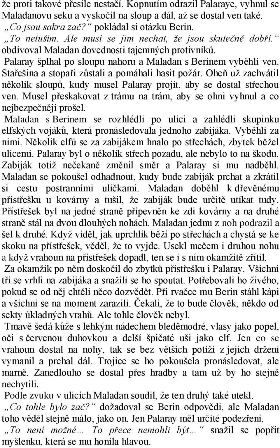 Stařešina a stopaři zůstali a pomáhali hasit poţár. Oheň uţ zachvátil několik sloupů, kudy musel Palaray projít, aby se dostal střechou ven.