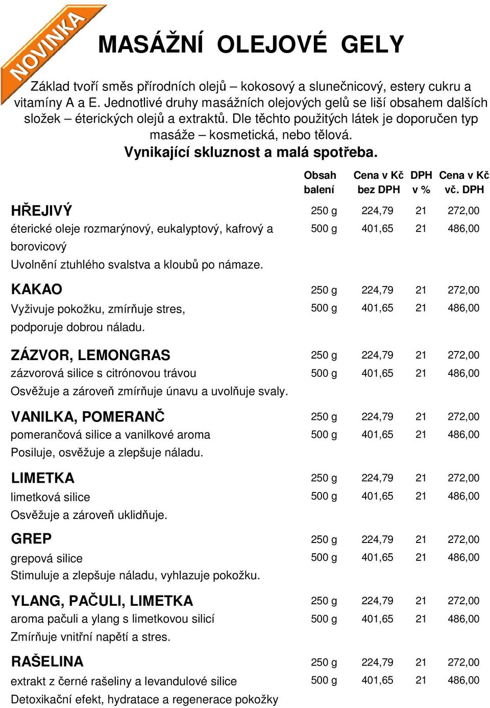 KAKAO 250 g 224,79 272,00 Vyživuje pokožku, zmírňuje stres, 500 g 401,65 486,00 podporuje dobrou náladu.