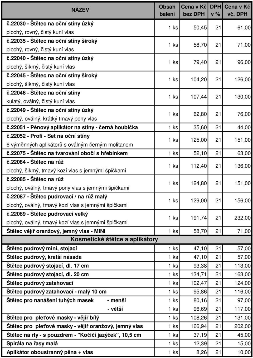 22045 - Štětec na oční stíny široký plochý, šikmý, čistý kuní vlas 104,20 126,00 č.22046 - Štětec na oční stíny kulatý, oválný, čistý kuní vlas 107,44 130,00 č.