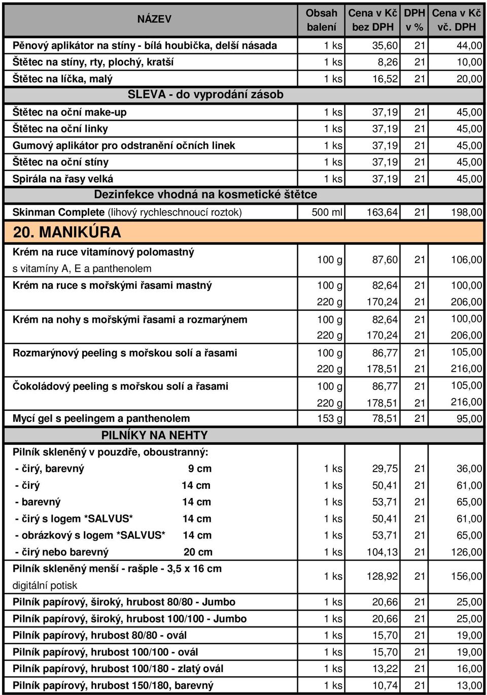 make-up 37,19 45,00 Štětec na oční linky 37,19 45,00 Gumový aplikátor pro odstranění očních linek 37,19 45,00 Štětec na oční stíny 37,19 45,00 Spirála na řasy velká 37,19 45,00 Dezinfekce vhodná na