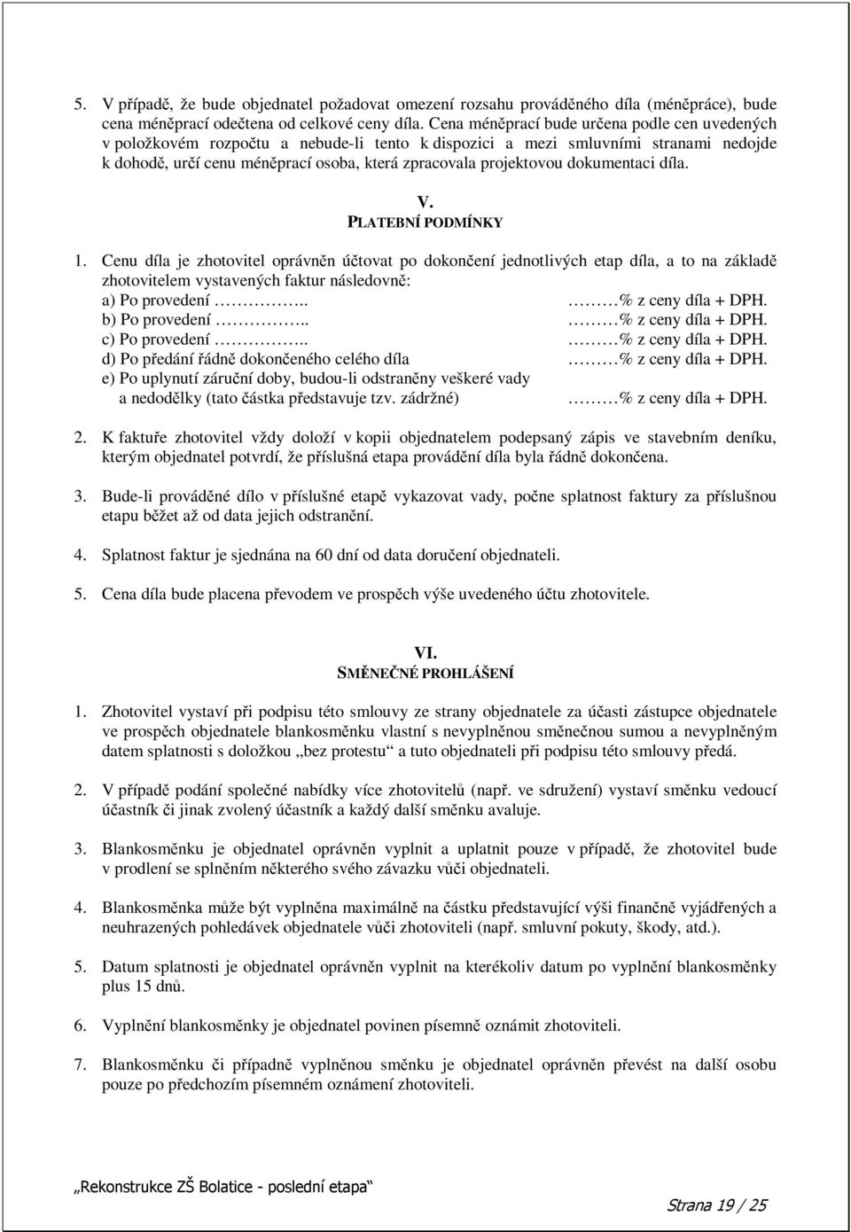 dokumentaci díla. V. PLATEBNÍ PODMÍNKY 1. Cenu díla je zhotovitel oprávnn útovat po dokonení jednotlivých etap díla, a to na základ zhotovitelem vystavených faktur následovn: a) Po provedení.