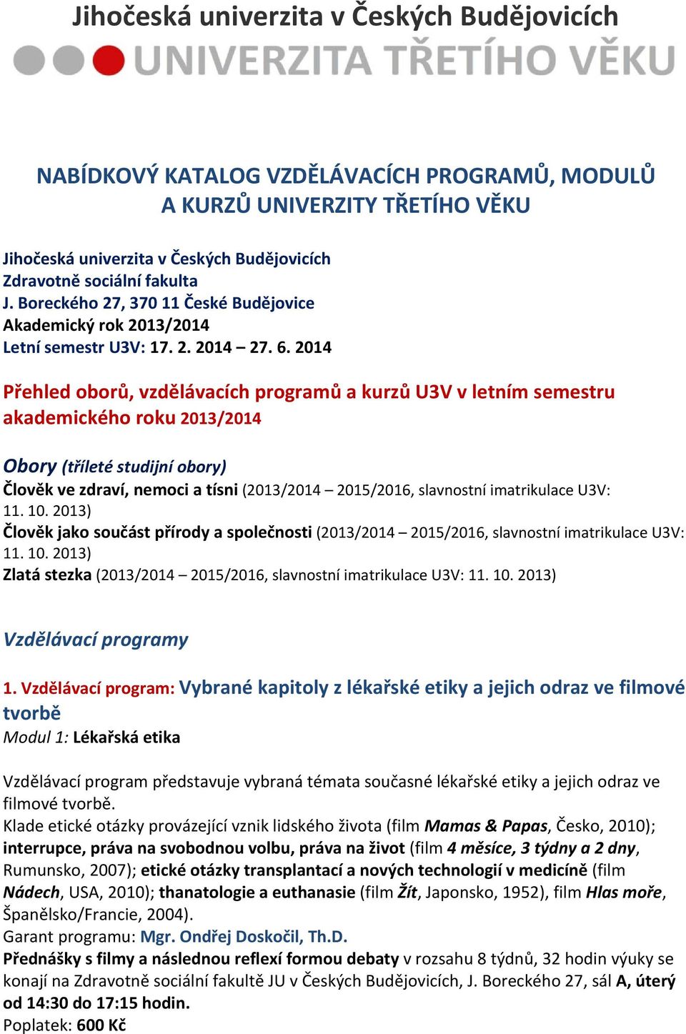 2014 Přehled oborů, vzdělávacích programů a kurzů U3V v letním semestru akademického roku 2013/2014 Obory (tříleté studijní obory) Člověk ve zdraví, nemoci a tísni (2013/2014 2015/2016, slavnostní