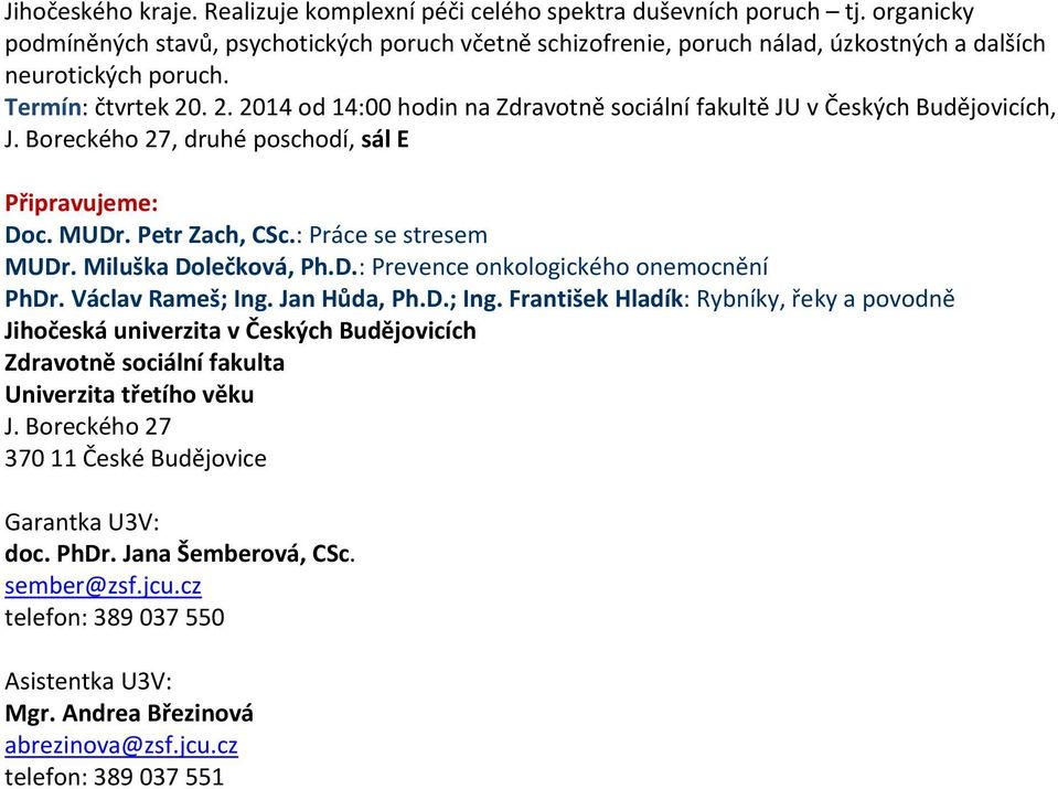 . 2. 2014 od 14:00 hodin na Zdravotně sociální fakultě JU v Českých Budějovicích, J. Boreckého 27, druhé poschodí, sál E Připravujeme: Doc. MUDr. Petr Zach, CSc.: Práce se stresem MUDr.