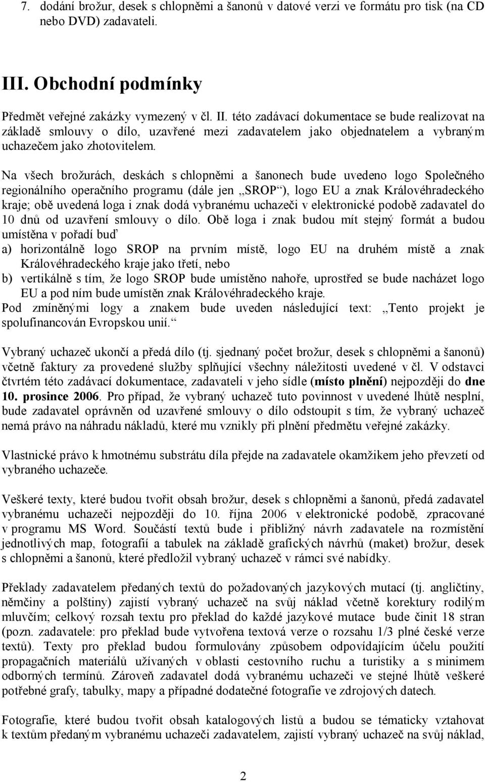 této zadávací dokumentace se bude realizovat na základě smlouvy o dílo, uzavřené mezi zadavatelem jako objednatelem a vybraným uchazečem jako zhotovitelem.