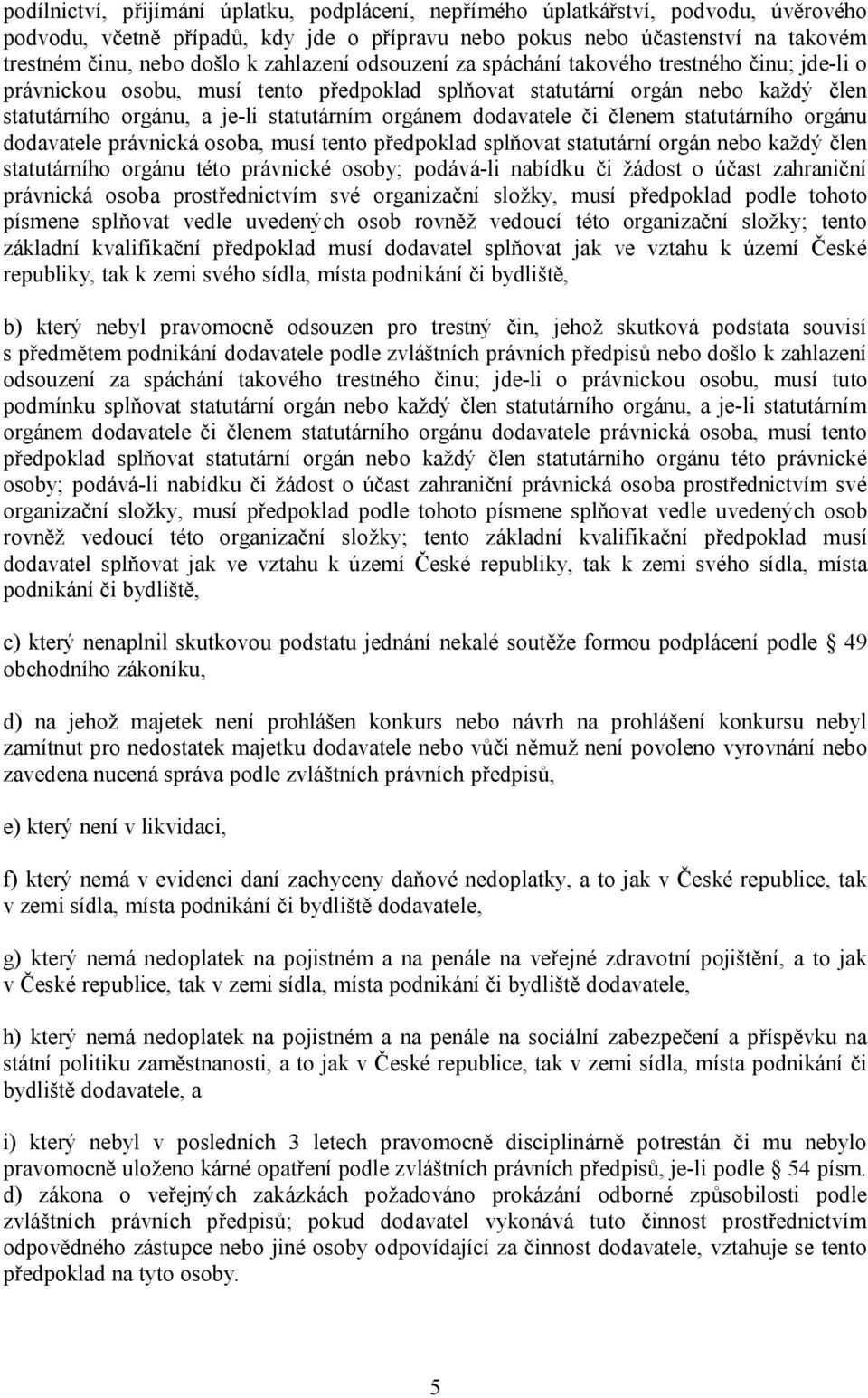 dodavatele či členem statutárního orgánu dodavatele právnická osoba, musí tento předpoklad splňovat statutární orgán nebo každý člen statutárního orgánu této právnické osoby; podává-li nabídku či