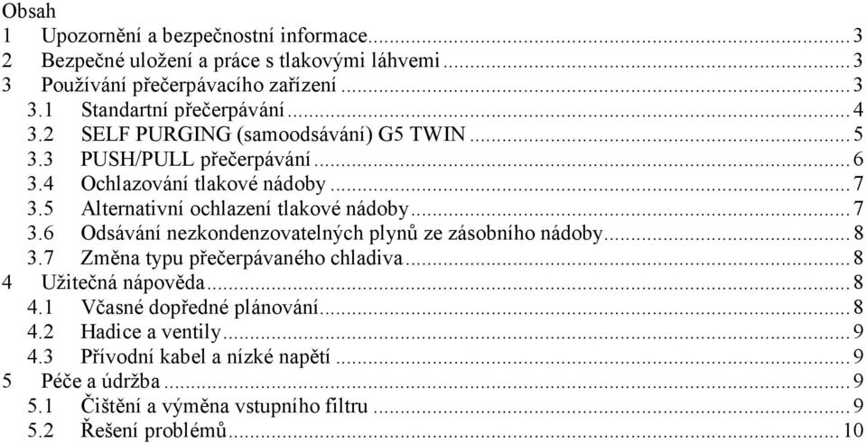 5 Alternativní ochlazení tlakové nádoby... 7 3.6 Odsávání nezkondenzovatelných plynů ze zásobního nádoby... 8 3.7 Změna typu přečerpávaného chladiva.