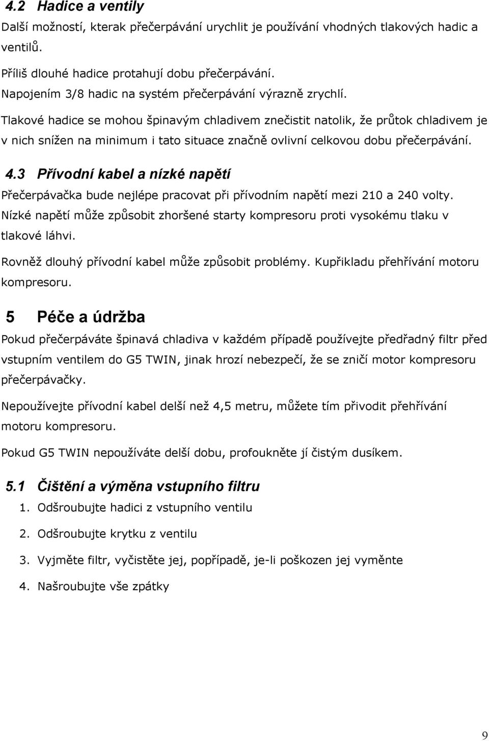 Tlakové hadice se mohou špinavým chladivem znečistit natolik, že průtok chladivem je v nich snížen na minimum i tato situace značně ovlivní celkovou dobu přečerpávání. 4.