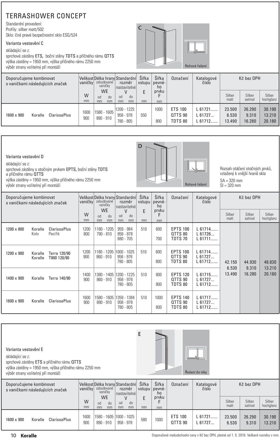 W Délka hrany zabuvané W 1600 1580-1605 900 890-910 Standardní rozměr nastavitelné vstupu pevného prvku F 1200-1225 1000 TS 100 L 61721... 958-978 550 QTTS 90 L 61727... 780-805 800 TDTS 80 L 61712.