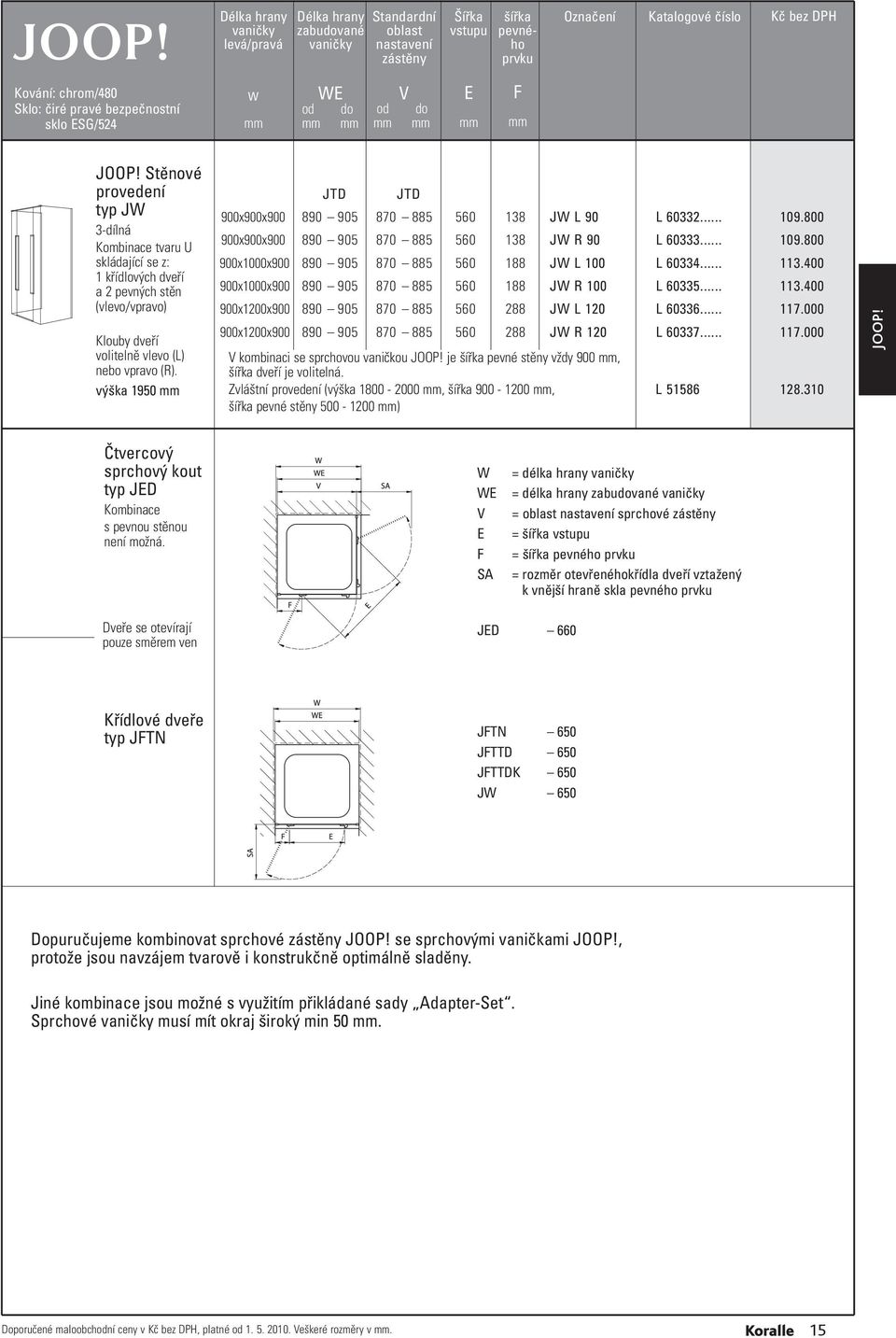 výška 1950 JTD JTD 900x900x900 890 905 870 885 560 138 JW L 90 L 60332... 109.800 900x900x900 890 905 870 885 560 138 JW R 90 L 60333... 109.800 900x1000x900 890 905 870 885 560 188 JW L 100 L 60334.