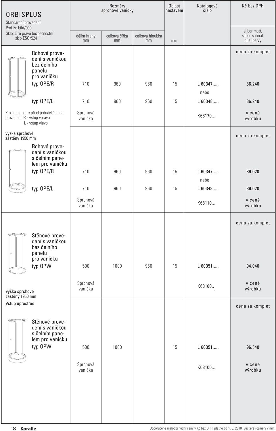 240 nebo 710 960 960 15 L 60348... 86.240 Prosíme dbejte při objednávkách na provedení: R - vstup vpravo, L - vstup vlevo Sprchová vanička K68170.