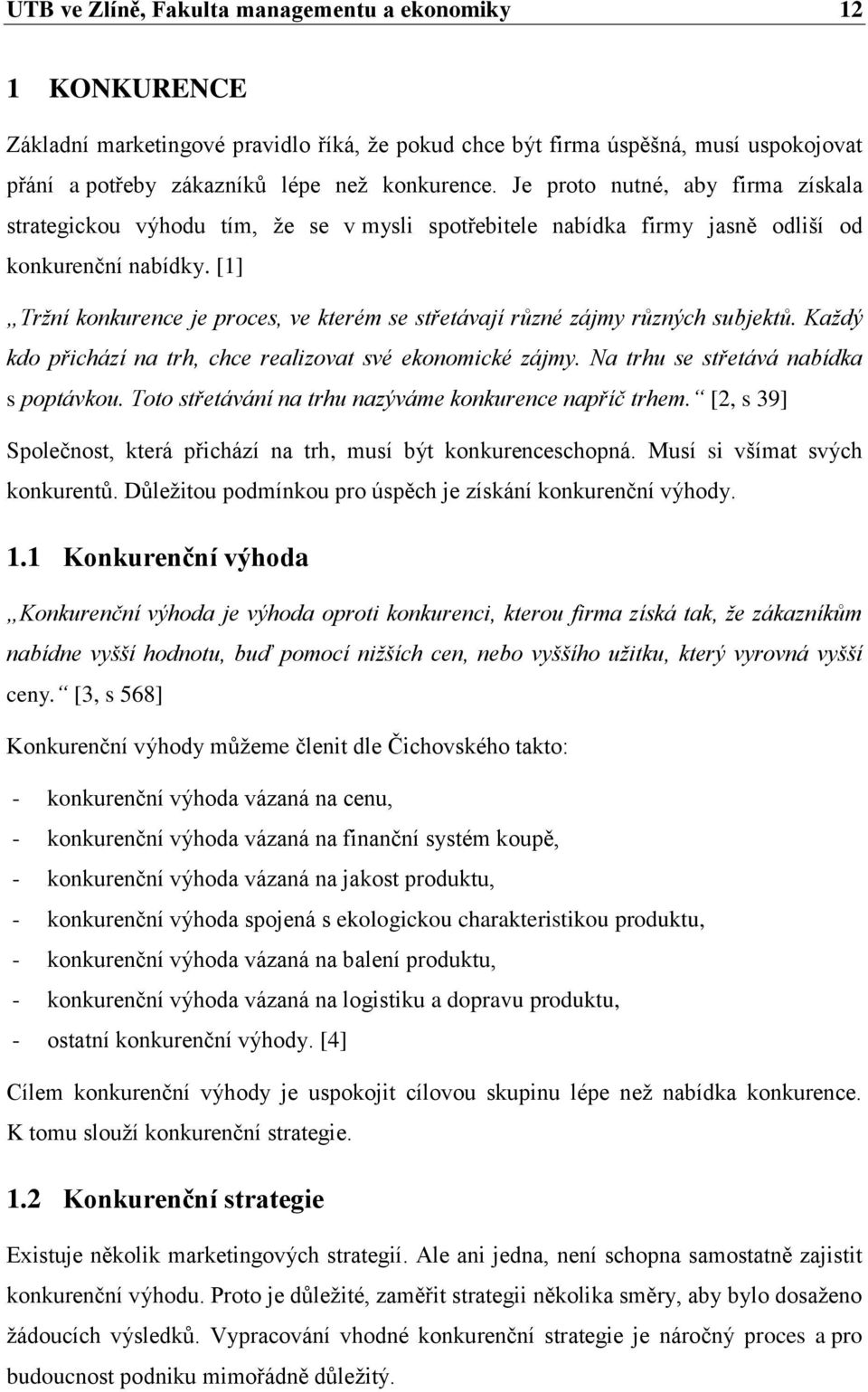 [1] Tržní konkurence je proces, ve kterém se střetávají různé zájmy různých subjektů. Každý kdo přichází na trh, chce realizovat své ekonomické zájmy. Na trhu se střetává nabídka s poptávkou.