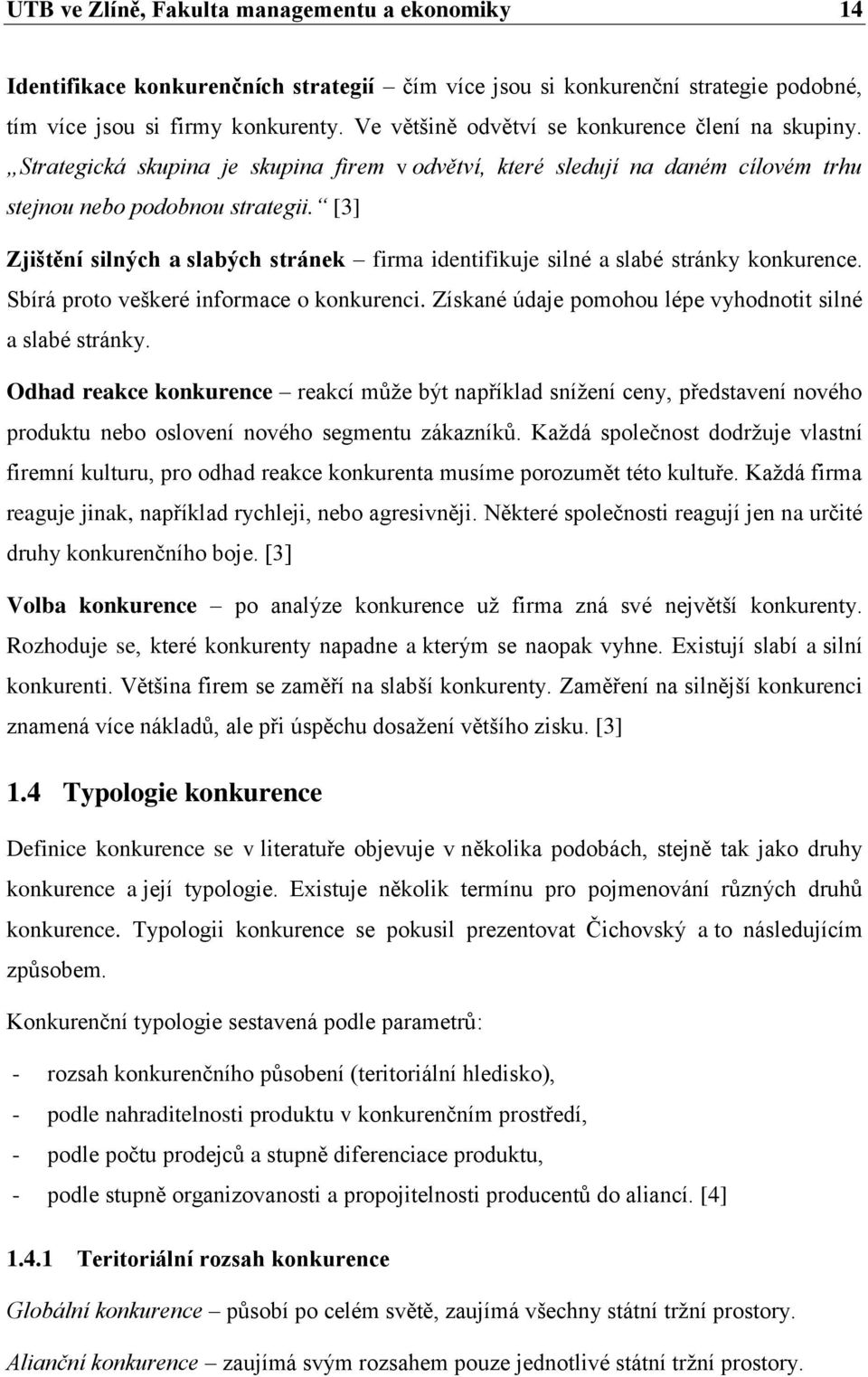 [3] Zjištění silných a slabých stránek firma identifikuje silné a slabé stránky konkurence. Sbírá proto veškeré informace o konkurenci. Získané údaje pomohou lépe vyhodnotit silné a slabé stránky.