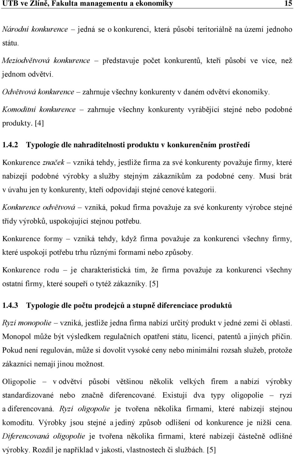 Komoditní konkurence zahrnuje všechny konkurenty vyrábějící stejné nebo podobné produkty. [4]