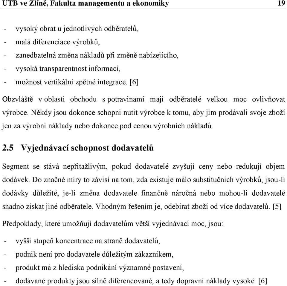 Někdy jsou dokonce schopni nutit výrobce k tomu, aby jim prodávali svoje zboţí jen za výrobní náklady nebo dokonce pod cenou výrobních nákladů. 2.