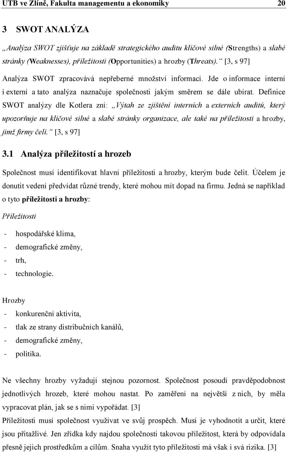 Definice SWOT analýzy dle Kotlera zní: Výtah ze zjištění interních a externích auditů, který upozorňuje na klíčové silné a slabé stránky organizace, ale také na příležitosti a hrozby, jimž firmy čelí.