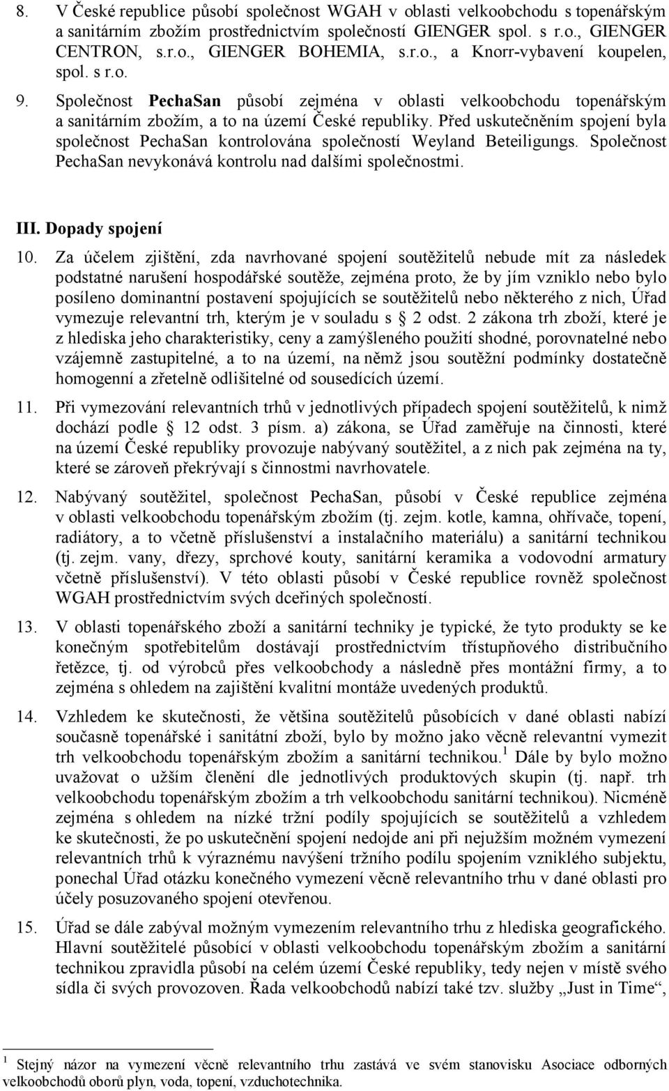 Před uskutečněním spojení byla společnost PechaSan kontrolována společností Weyland Beteiligungs. Společnost PechaSan nevykonává kontrolu nad dalšími společnostmi. III. Dopady spojení 10.