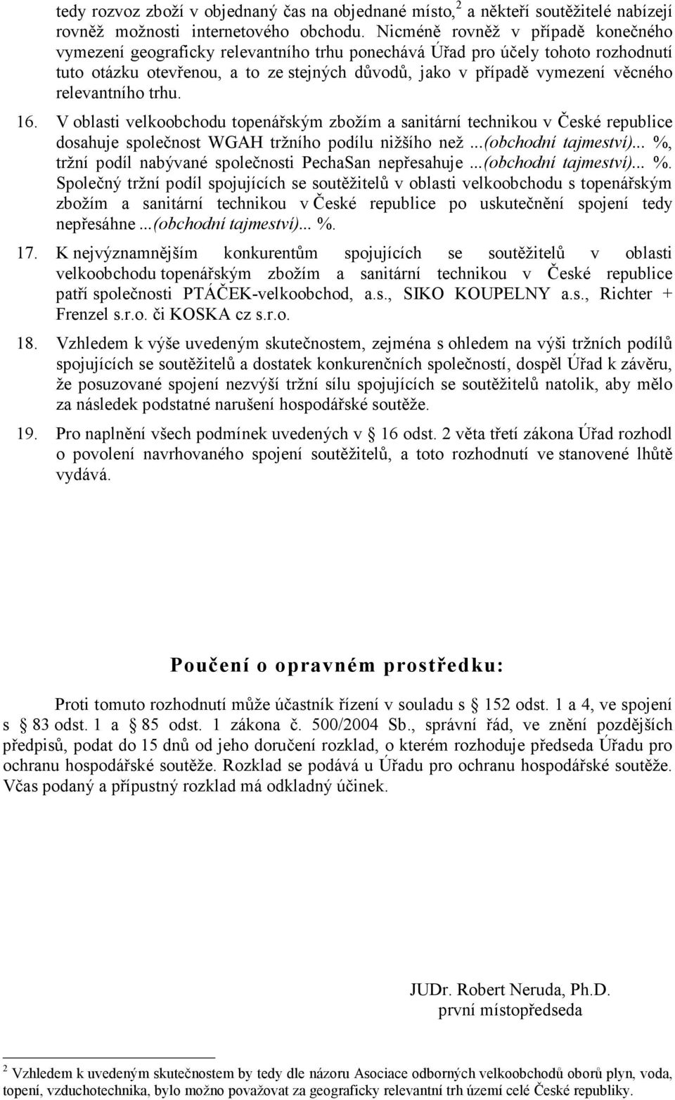 relevantního trhu. 16. V oblasti velkoobchodu topenářským zbožím a sanitární technikou v České republice dosahuje společnost WGAH tržního podílu nižšího než...(obchodní tajmeství).