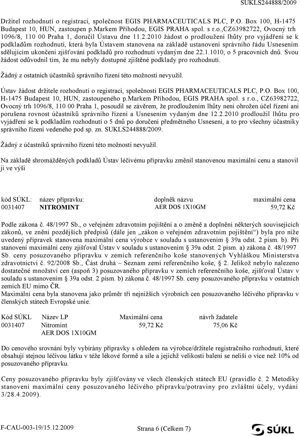 rozhodnutí vydaným dne 22.1.1010, o 5 pracovních dnů. Svou žádost odůvodnil tím, že mu nebyly dostupné zjištěné podklady pro rozhodnutí.