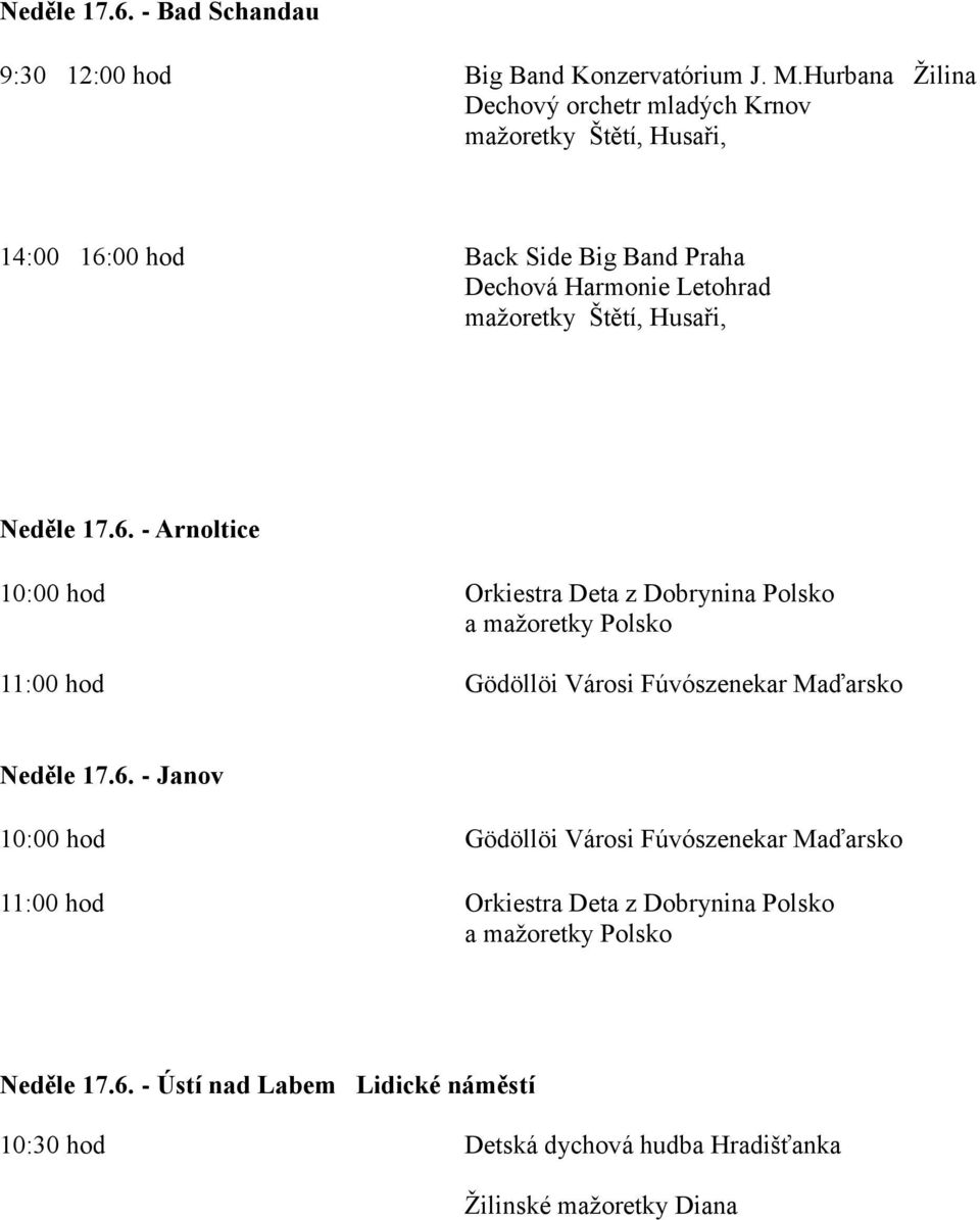 Husaři, Neděle 17.6. - Arnoltice 10:00 hod Orkiestra Deta z Dobrynina Polsko a mažoretky Polsko 11:00 hod Gödöllöi Városi Fúvószenekar Maďarsko Neděle 17.