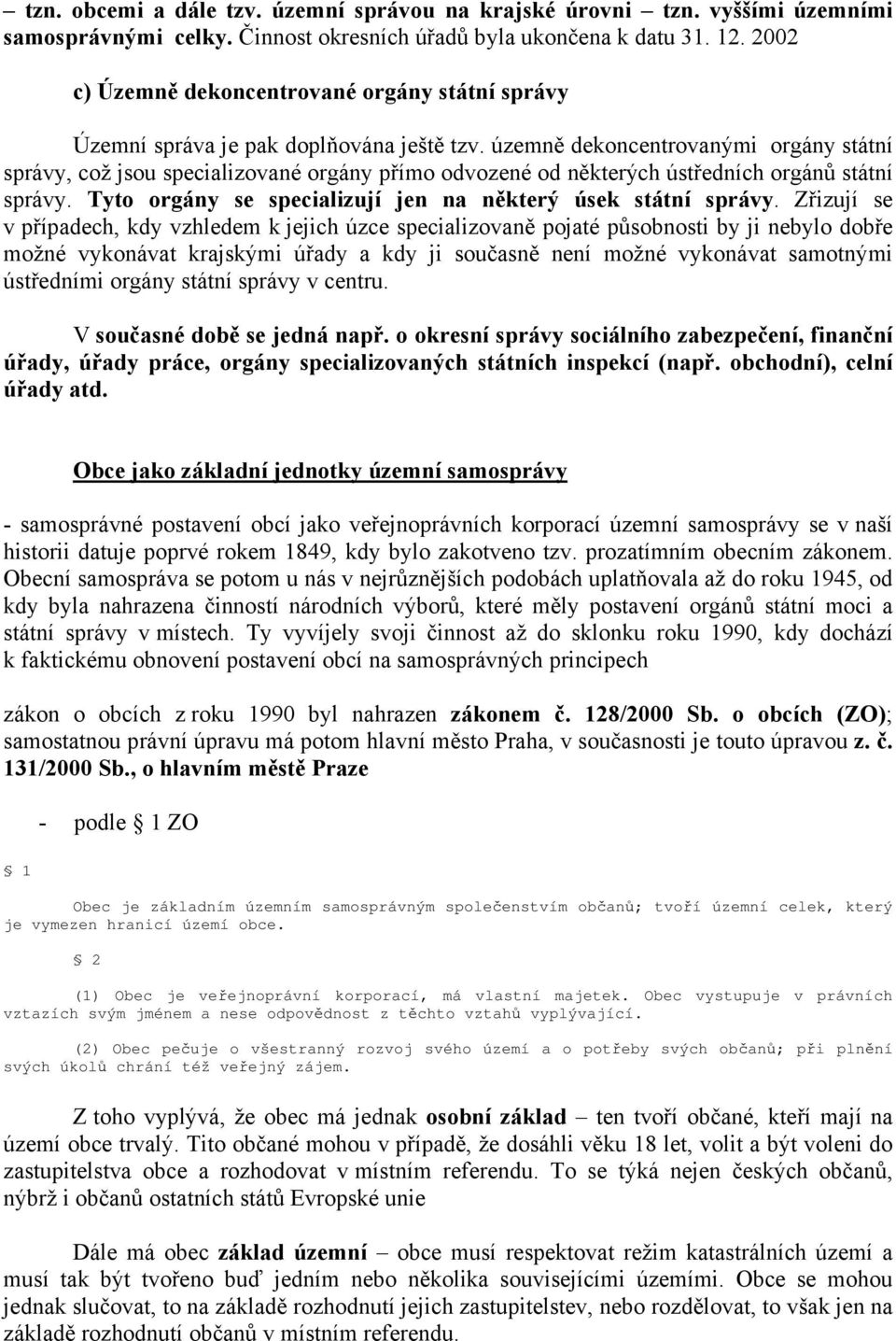 územně dekoncentrovanými orgány státní správy, což jsou specializované orgány přímo odvozené od některých ústředních orgánů státní správy.