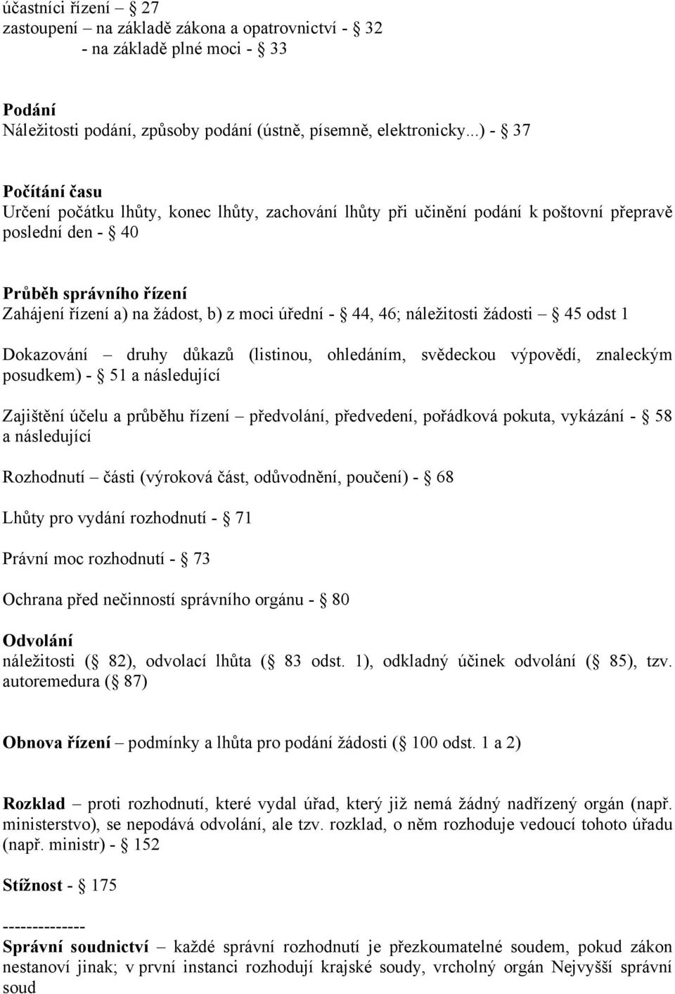 úřední - 44, 46; náležitosti žádosti 45 odst 1 Dokazování druhy důkazů (listinou, ohledáním, svědeckou výpovědí, znaleckým posudkem) - 51 a následující Zajištění účelu a průběhu řízení předvolání,