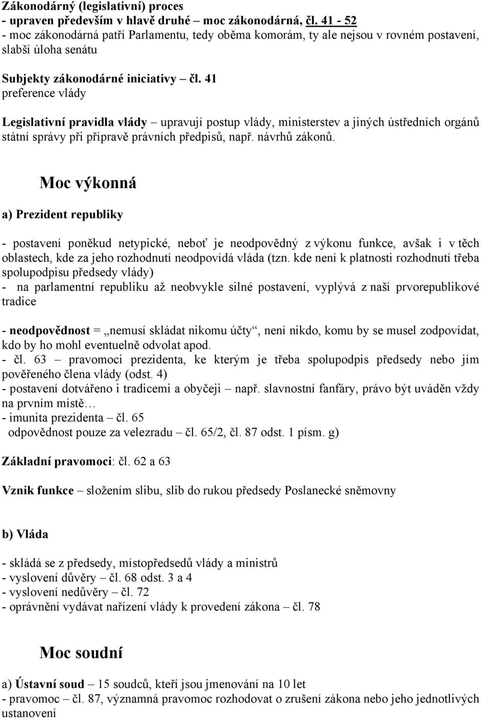 41 preference vlády Legislativní pravidla vlády upravují postup vlády, ministerstev a jiných ústředních orgánů státní správy při přípravě právních předpisů, např. návrhů zákonů.