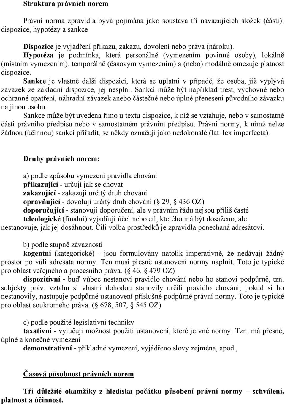 Sankce je vlastně další dispozicí, která se uplatní v případě, že osoba, jíž vyplývá závazek ze základní dispozice, jej nesplní.