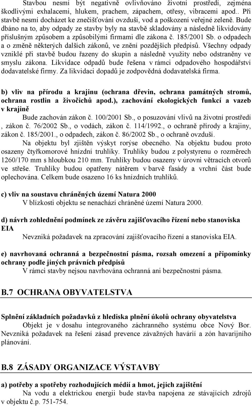 Bude dbáno na to, aby odpady ze stavby byly na stavbě skladovány a následně likvidovány příslušným způsobem a způsobilými firmami dle zákona č. 185/2001 Sb.