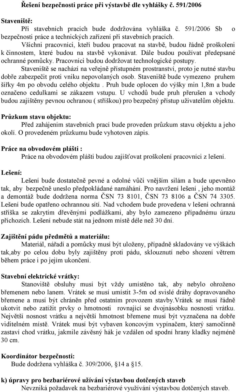 Dále budou používat předepsané ochranné pomůcky. Pracovníci budou dodržovat technologické postupy.