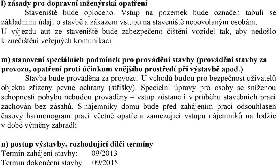 m) stanovení speciálních podmínek pro provádění stavby (provádění stavby za provozu, opatření proti účinkům vnějšího prostředí při výstavbě apod.) Stavba bude prováděna za provozu.