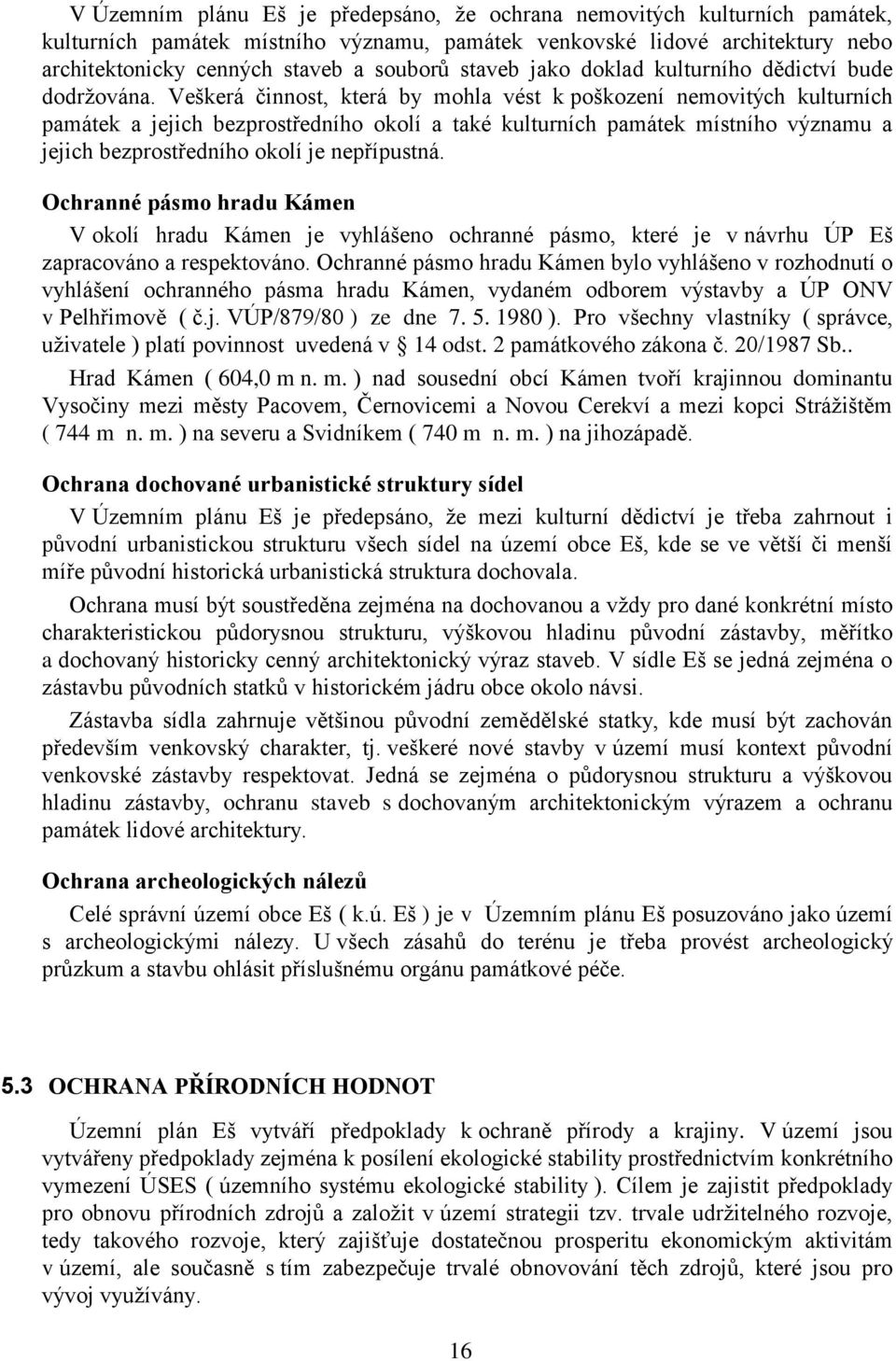 Veškerá činnost, která by mohla vést k poškození nemovitých kulturních památek a jejich bezprostředního okolí a také kulturních památek místního významu a jejich bezprostředního okolí je nepřípustná.