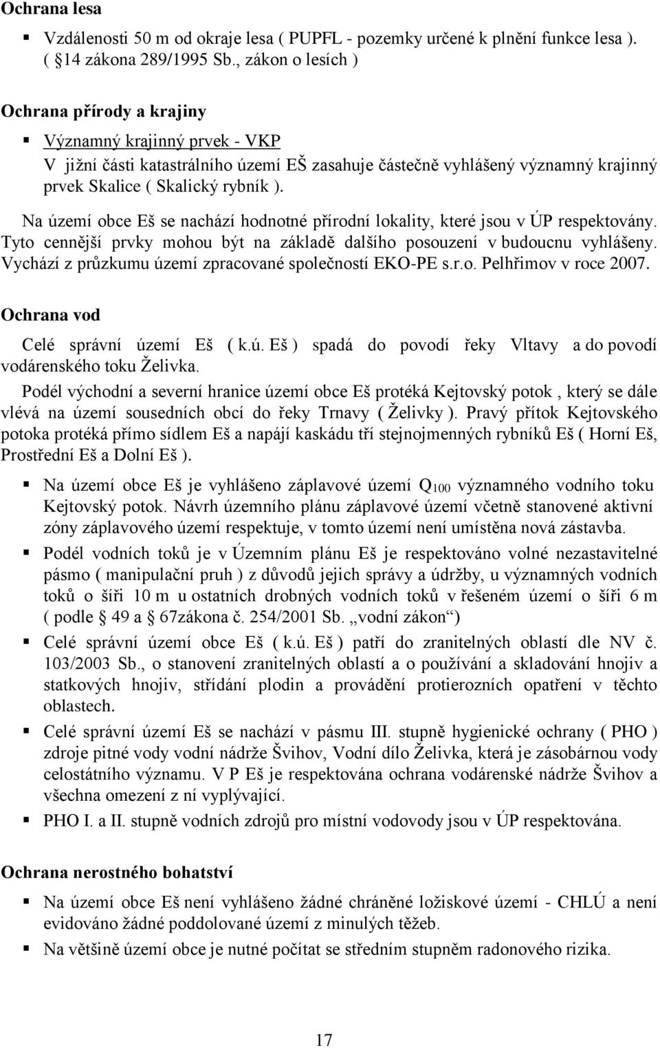 Na území obce Eš se nachází hodnotné přírodní lokality, které jsou v ÚP respektovány. Tyto cennější prvky mohou být na základě dalšího posouzení v budoucnu vyhlášeny.