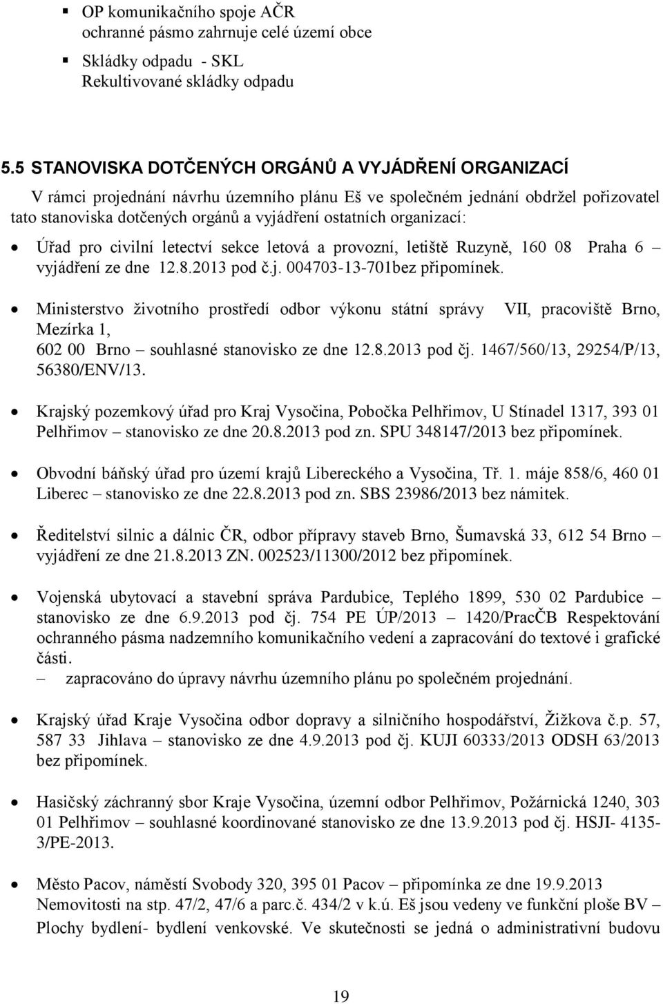 organizací: Úřad pro civilní letectví sekce letová a provozní, letiště Ruzyně, 160 08 Praha 6 vyjádření ze dne 12.8.2013 pod č.j. 004703-13-701bez připomínek.