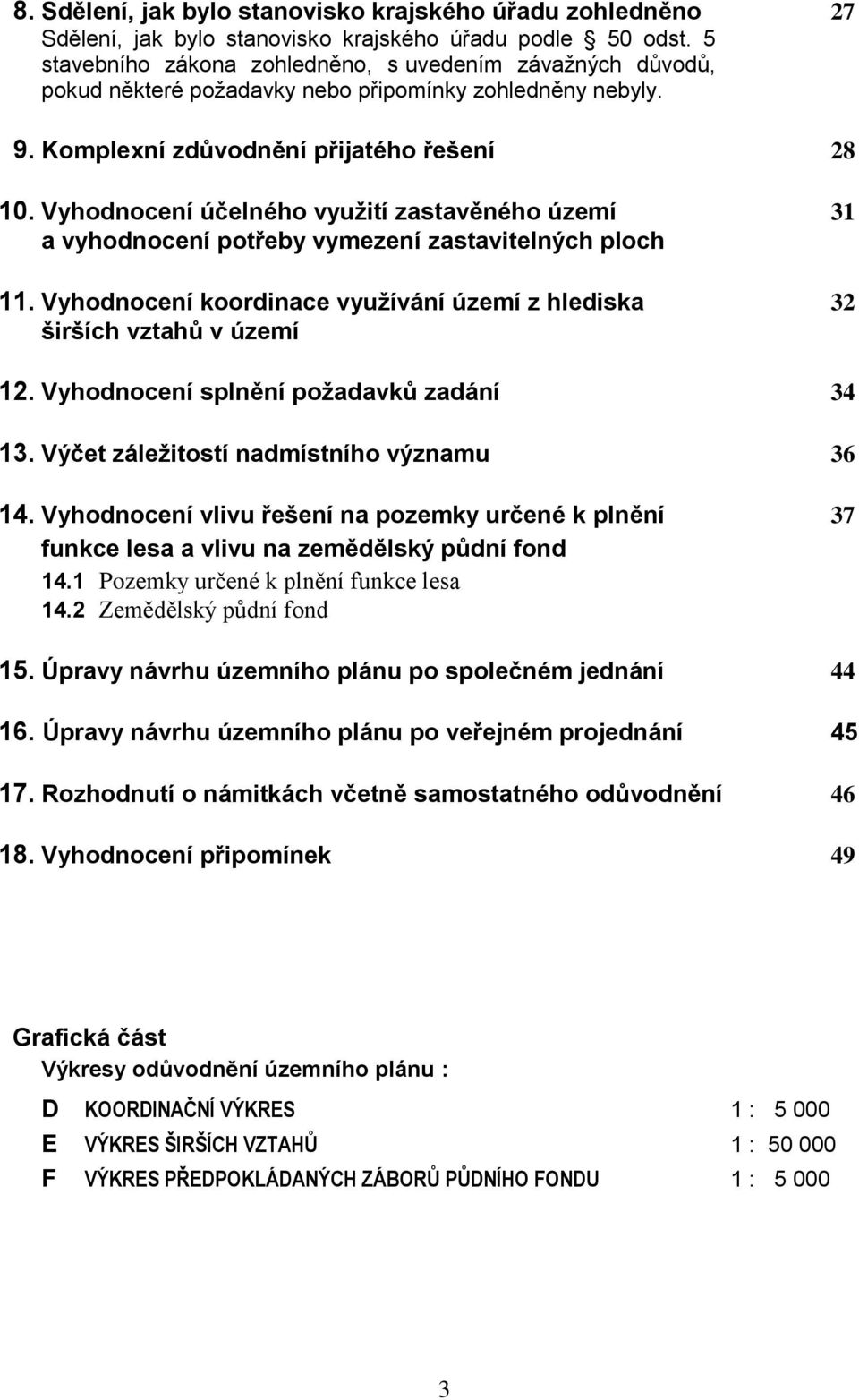 Vyhodnocení účelného využití zastavěného území 31 a vyhodnocení potřeby vymezení zastavitelných ploch 11. Vyhodnocení koordinace využívání území z hlediska 32 širších vztahů v území 12.