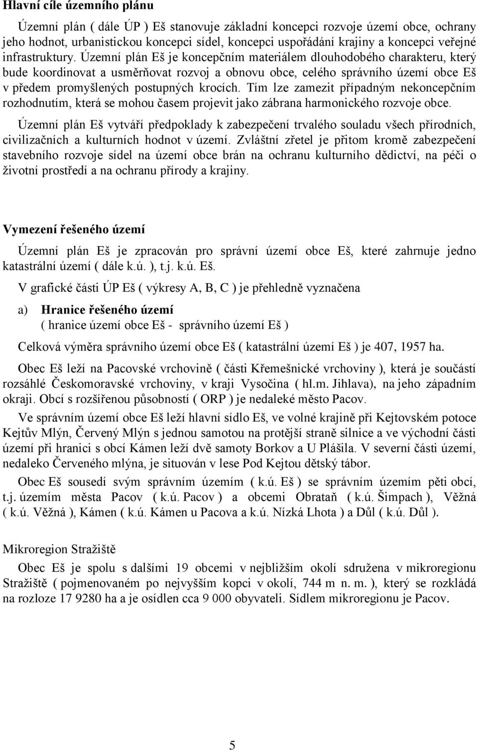 Územní plán Eš je koncepčním materiálem dlouhodobého charakteru, který bude koordinovat a usměrňovat rozvoj a obnovu obce, celého správního území obce Eš v předem promyšlených postupných krocích.