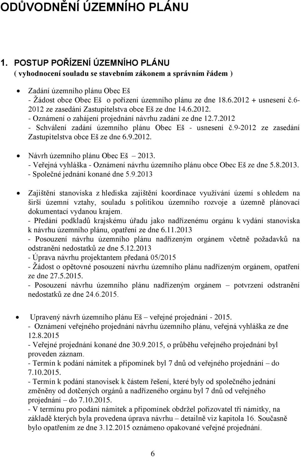 2012 + usnesení č.6-2012 ze zasedání Zastupitelstva obce Eš ze dne 14.6.2012. - Oznámení o zahájení projednání návrhu zadání ze dne 12.7.2012 - Schválení zadání územního plánu Obec Eš - usnesení č.