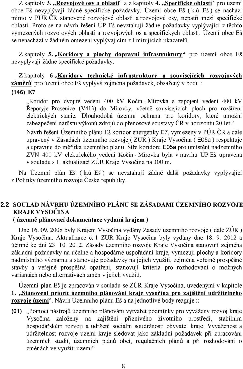 Území obce Eš se nenachází v žádném omezení vyplývajícím z limitujících ukazatelů. Z kapitoly 5. Koridory a plochy dopravní infrastruktury pro území obce Eš nevyplývají žádné specifické požadavky.