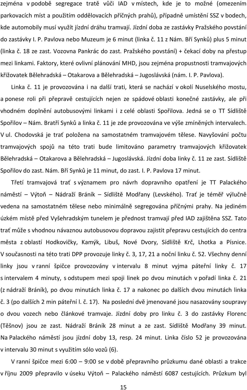 Pražského povstání) + čekací doby na přestup mez lnkam. Faktory, které ovlvní plánování MHD, jsou zejména propustnost tramvajových křžovatek Bělehradská Otakarova a Bělehradská Jugoslávská (nám. I. P.