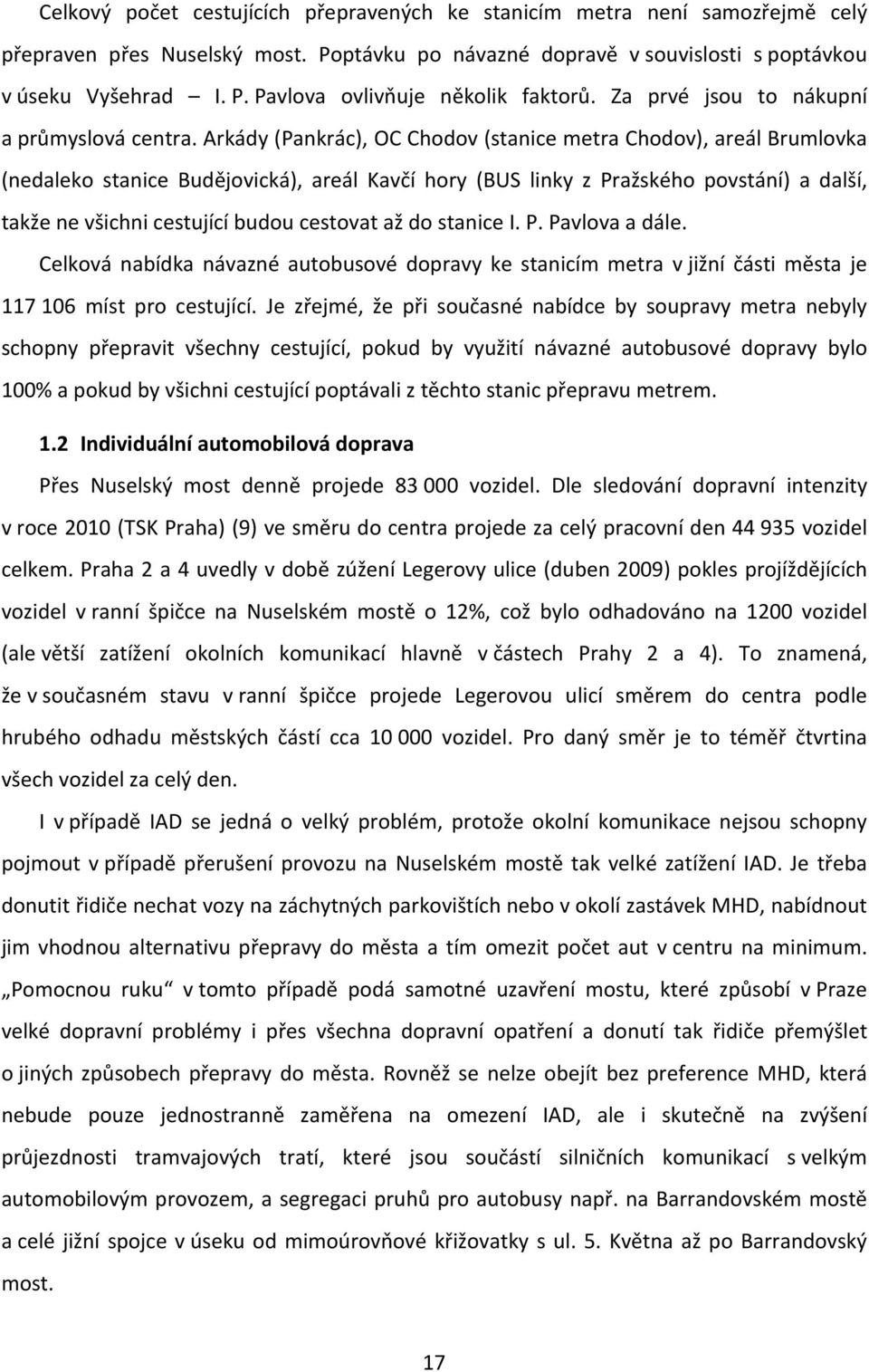 Arkády (Pankrác), OC Chodov (stance metra Chodov), areál Brumlovka (nedaleko stance Budějovcká), areál Kavčí hory (BUS lnky z Pražského povstání) a další, takže ne všchn cestující budou cestovat až