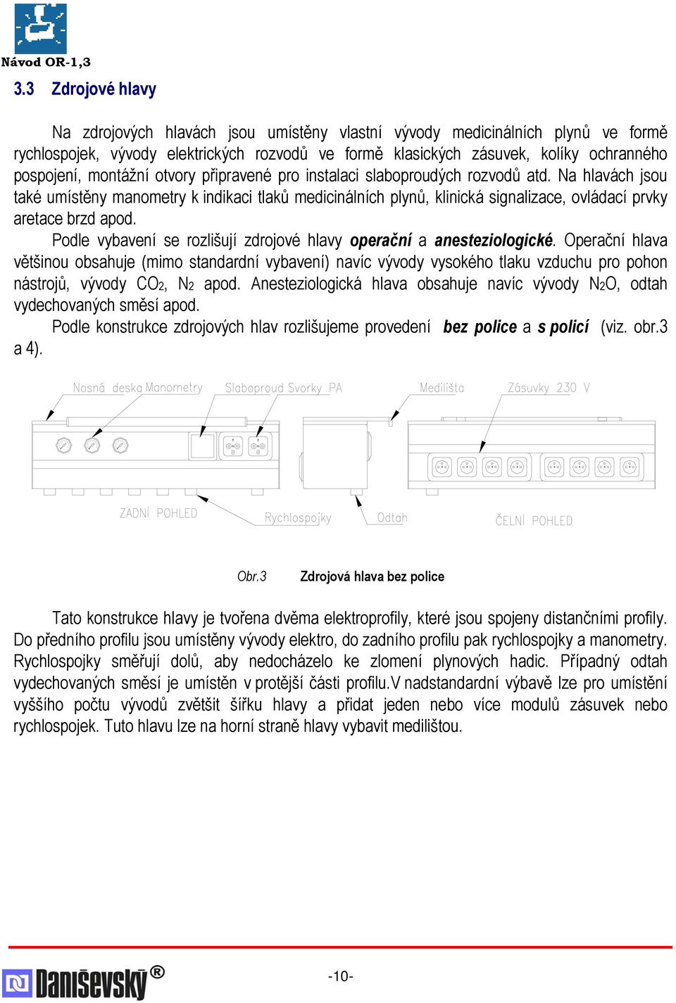 Na hlavách jsou také umístěny manometry k indikaci tlaků medicinálních plynů, klinická signalizace, ovládací prvky aretace brzd apod.