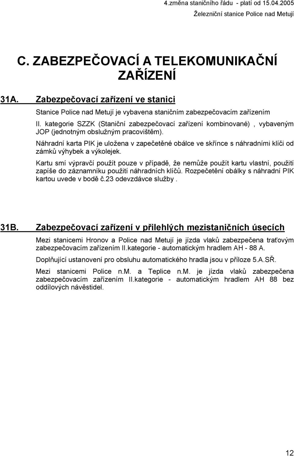 Náhradní karta PIK je uložena v zapečetěné obálce ve skřínce s náhradními klíči od zámků výhybek a výkolejek.