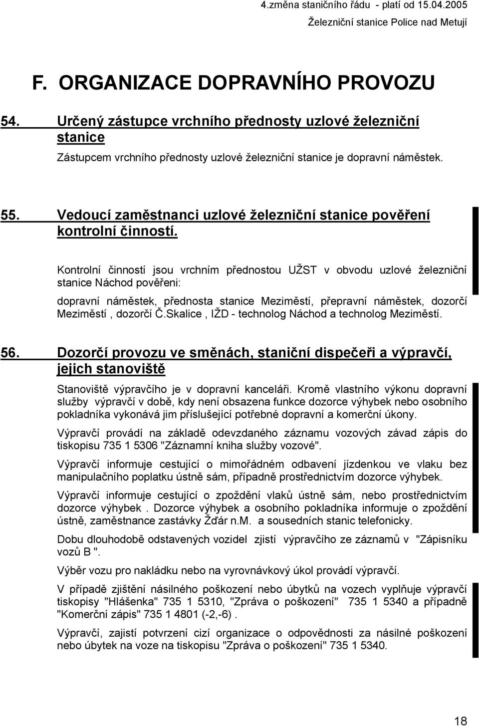 Kontrolní činností jsou vrchním přednostou UŽST v obvodu uzlové železniční stanice Náchod pověřeni: dopravní náměstek, přednosta stanice Meziměstí, přepravní náměstek, dozorčí Meziměstí, dozorčí Č.