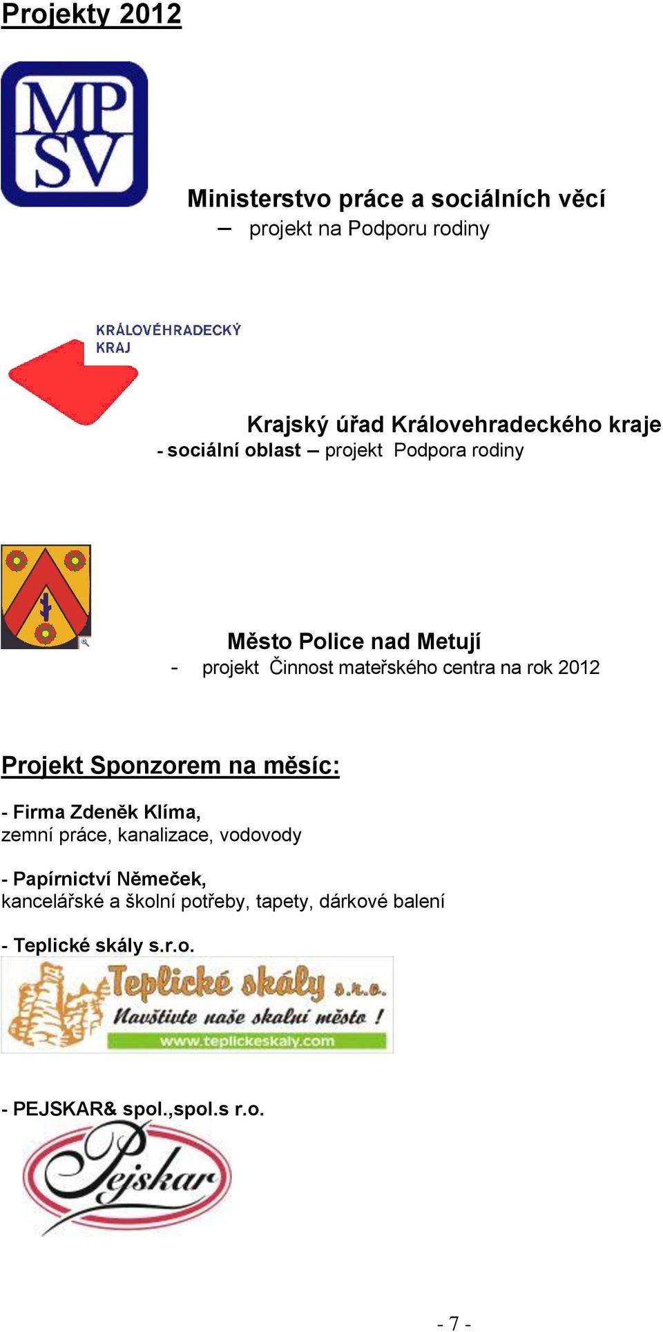 rok 2012 Projekt Sponzorem na měsíc: - Firma Zdeněk Klíma, zemní práce, kanalizace, vodovody - Papírnictví