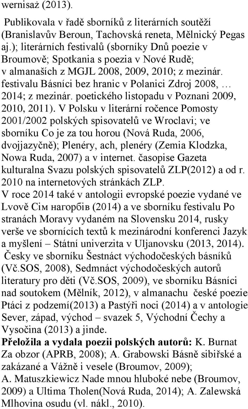festivalu Básníci bez hranic v Polanici Zdroj 2008, 2014; z mezinár. poetického listopadu v Poznani 2009, 2010, 2011).