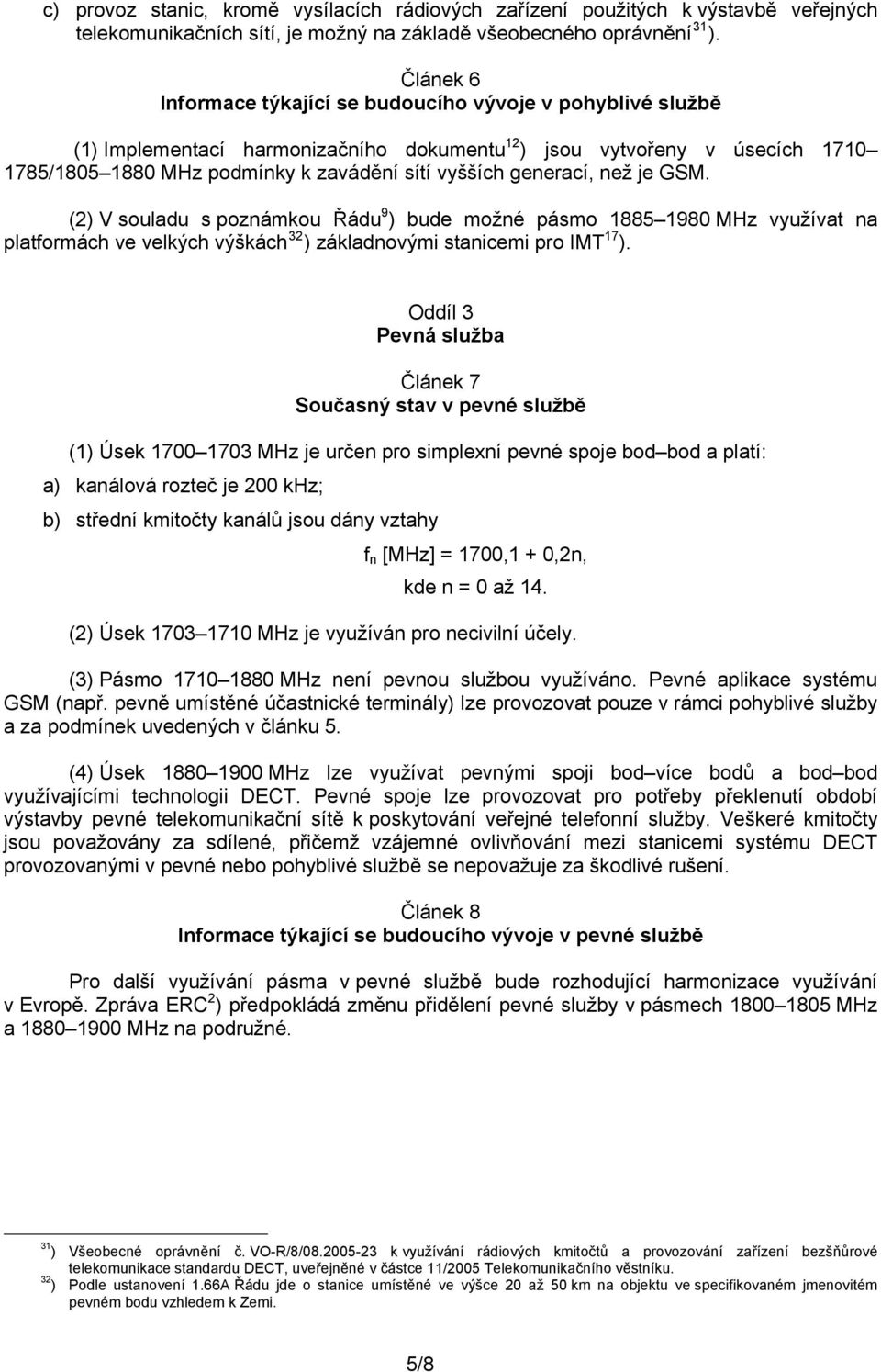 generací, než je GSM. (2) V souladu s poznámkou Řádu 9 ) bude možné pásmo 1885 1980 MHz využívat na platformách ve velkých výškách 32 ) základnovými stanicemi pro IMT 17 ).