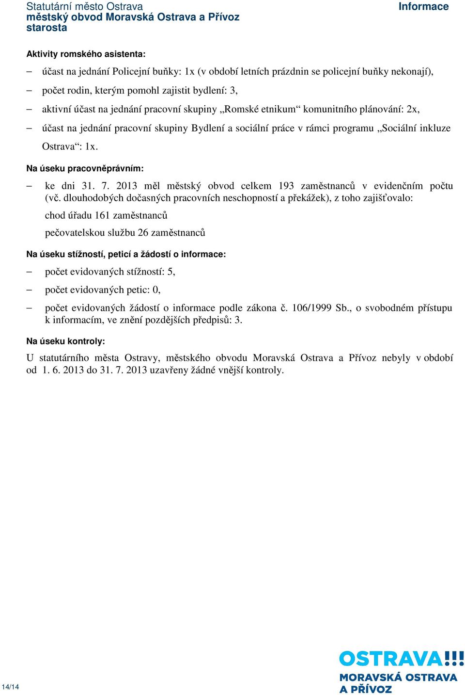 Na úseku pracovněprávním: ke dni 31. 7. 2013 měl městský obvod celkem 193 zaměstnanců v evidenčním počtu (vč.