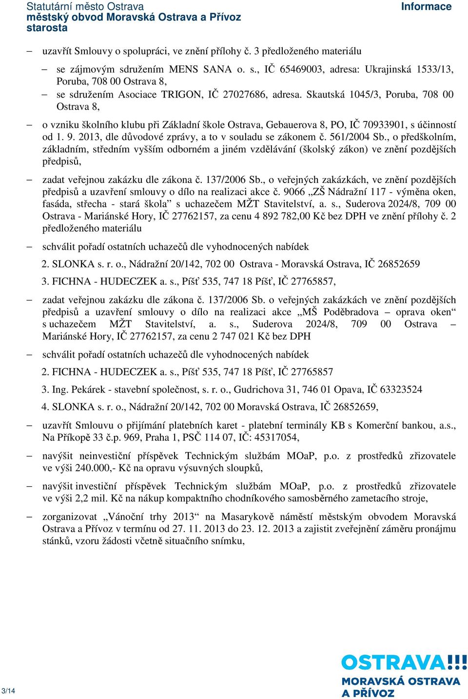 2013, dle důvodové zprávy, a to v souladu se zákonem č. 561/2004 Sb.